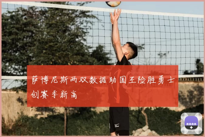 萨博尼斯两双数据助国王险胜勇士创赛季新高