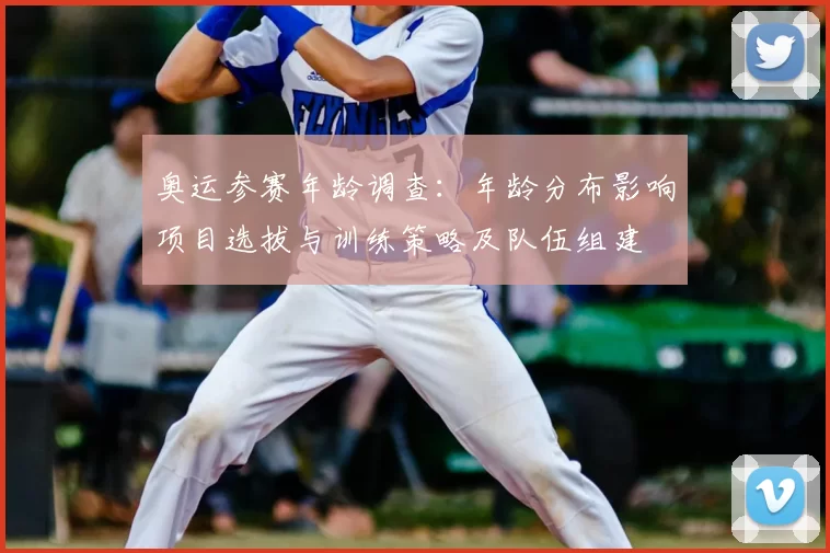 奥运参赛年龄调查：年龄分布影响项目选拔与训练策略及队伍组建