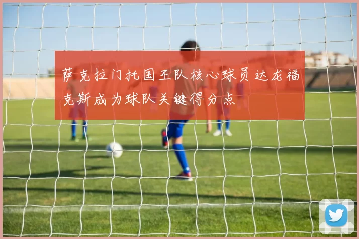 萨克拉门托国王队核心球员达龙福克斯成为球队关键得分点
