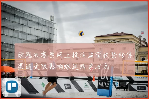 欧冠决赛票网上投注监管收紧转售渠道受限影响球迷购票方式